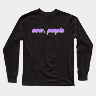 Ew, people Long Sleeve T-Shirt